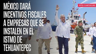 México dará incentivos fiscales a empresas que se instalen en el Istmo de Tehuantepec [upl. by Chariot458]