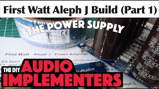 First Watt Aleph J Build Part 1 The Power Supply [upl. by Ellehsram]