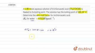 A 100 molal aqueous solution of trichloroacetic acid CCl3COOH is heated to its boiling [upl. by Seta]