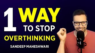 One Way To Stop Overthinking  Sandeep Maheshwari [upl. by Carisa]