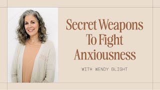 Secret Weapons To Fight Anxiousness With Wendy Blight [upl. by Juta]