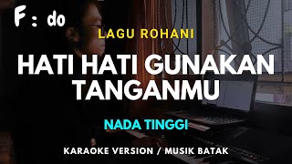 HATI HATI GUNAKAN TANGANMU  KARAOKE LIRIK  LAGU ROHANI KRISTEN  NADA TINGGI  F [upl. by Ataga502]