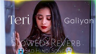 😭Teri Galiyan Song😭  Slowed Reverb Hindi song  Lofi Sad Song Hindi slowedandreverb hindi lofi [upl. by Loleta348]