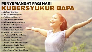 Lagu Rohani Penyemangat Pagi Hari 2023 Kubersyukur Bapa  Lagu Rohani Terbaik 2023 Terpopuler [upl. by Lyndy]