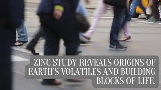 Zinc study reveals origin of Earths volatiles and building blocks of life [upl. by Geddes]