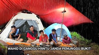 diguyur hujan deras camping beramai ramai diatas bukit Wahid diganggu mahluk halus [upl. by Asp696]