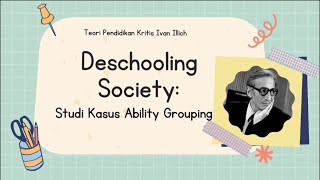 TEORI PENDIDIKAN KRITIS IVAN ILLICH DESCHOOLING SOCIETY Studi Kasus Ability Grouping [upl. by Kcirdorb198]