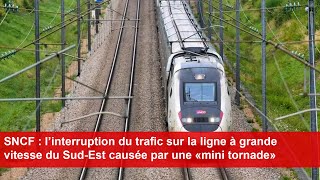 SNCF  l’interruption du trafic sur la ligne à grande vitesse du SudEst causée par une mini tornade [upl. by Nyrrek]