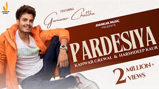 Pardesiya  Video Song  Kanwar Grewal Harshdeep Kaur  ft Gurnazar Akaisha I Romantic Song [upl. by Mosera181]