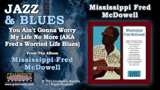 Mississippi Fred McDowell  You Aint Gonna Worry My Life No More AKA Freds Worried Life Blues [upl. by Sarine605]