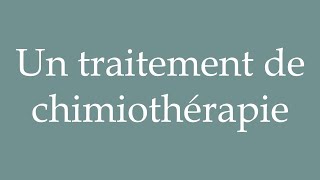 How to Pronounce Un traitement de chimiothérapie A chemotherapy treatment in French [upl. by Lamar]