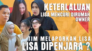 KETERLALUAN LISA MENCURI DIRUMAH OWNER TIM MELAPORKAN LISA LISA DIPENJARA [upl. by Ruskin27]