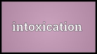 Intoxication Meaning [upl. by Anilehs]