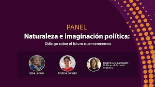 PANEL Naturaleza e imaginación política Diálogo sobre el futuro que merecemos [upl. by Leunas857]