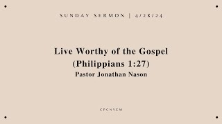 CPCNYEM Sunday Service  04282024  Live Worthy of the Gospel  Pastor Jonathan Nason [upl. by Tarrant628]