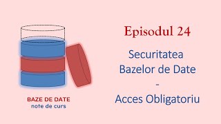 Baze de Date  S1E24  Securitatea Bazelor de Date  Acces Obligatoriu [upl. by Nimocks65]