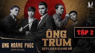 ÔNG TRÙM  DẸP LOẠN GIANG HỒ  ƯNG HOÀNG PHÚC  TẬP 2 FULL [upl. by Anirdna]