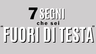 7 segni che sei quotfuori di testaquot [upl. by Suolevram]