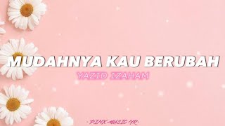 YAZID IZAHAM  mudahnya kau berubah lirik [upl. by Anelrihs]