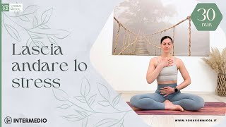 Lezione di yoga per lasciare andare lo stress  30 minuti per ritrovare calma e benessere [upl. by Krahling]