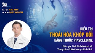 Điều trị sớm và an toàn thoái hoá khớp gối bằng thuốc piascledine ThSBS Trần Anh Vũ  CTCH Tâm Anh [upl. by Idid]