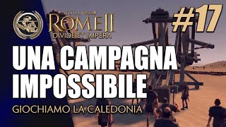 LA CAMPAGNA IMPOSSIBILE CALEDONI 17 ► Total War Rome II  Start Impossibili Leggendari [upl. by Hairej]