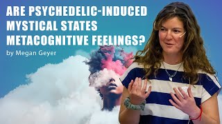 Are PsychedelicInduced Mystical States Metacognitive Feelings  Megan Geyer talk [upl. by Lauretta]