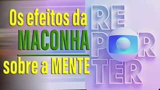 GLOBO REPORTER Os efeitos DA MACONHA sobre a Mente [upl. by Ramoj]