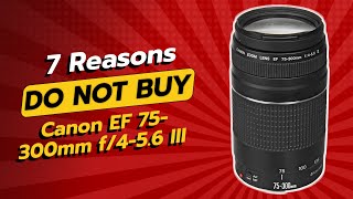 DONT BUY Canon EF 75300mm f456 III Before Watching This 🚫👀 7 Reasons [upl. by Nallac515]