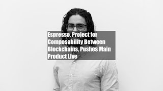 Espresso Project for Composability Between Blockchains Pushes Main Product Live [upl. by Simpkins]