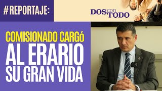 Reportaje ¬ Comisionado cargó al erario su gran vida cantinas viajes etc “Fue un error” dice [upl. by Cupo945]