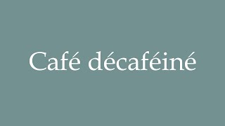 How to Pronounce Café décaféiné Decaffeinated Coffee Correctly in French [upl. by Zetniuq]