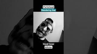 Portishead  Wandering Star  Vocal Cover 19 Impression  6iXstar [upl. by Aidil]