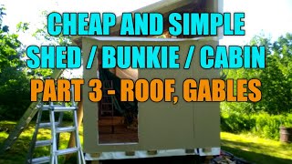 Cheap and Simple Shed  Bunkie  Cabin Build Part 3  Roof Gables Door [upl. by Annayr]