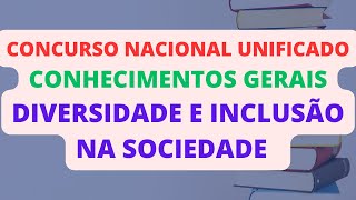 DIVERSIDADE E INCLUSÃO NA SOCIEDADE  CONHECIMENTOS GERAIS  CONCURSO NACIONAL UNIFICADO CNU [upl. by Bander]