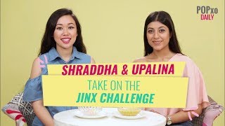 Shraddha and Upalina Take On The Jinx Challenge  POPxo [upl. by Siahc]