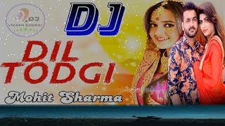 MOHIT SHARMA  DJ REMIX SONG  DIL TODGI  Sonika Singh  Vinod Gadli  New Haryanvi Song 2019 [upl. by Anomahs]