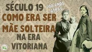 🕌 SÉCULO 19 Como era a vida da mãe solteira na Era Vitoriana [upl. by Alper257]