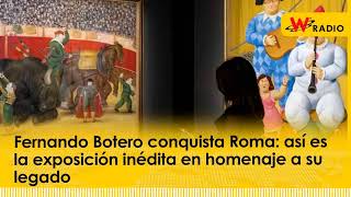 Fernando Botero conquista Roma así es la exposición inédita en homenaje a su legado  La W [upl. by Acisej]