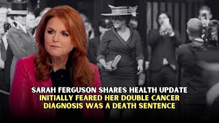 Sarah Ferguson shares health update initially feared double cancer diagnosis was a quotdeath sentencequot [upl. by Suoiluj]