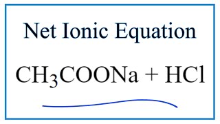 How to Write the Net Ionic Equation for CH3COONa  HCl  CH3COOH  NaCl [upl. by Erlandson512]