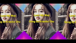 Love My Way by Kriesha Chu [upl. by Estrellita]