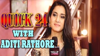 quotQuick 24quot With Aditi Rathore  A Fun Rapid Fire  Telly Reporter Exclusive [upl. by Ueih]