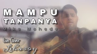 MAMPU TANPANYA  MIKE MOHEDE Live Cover by Leharoy [upl. by Ynahpets]