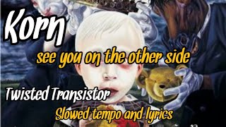 Korn See You On The Other Side  Twisted Transistor slowed tempo and lirik [upl. by Torbert944]