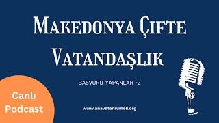 Makedonya Çifte Vatandaşlık Başvuru Yapanlar 2  Canlı Podcast [upl. by Barcellona342]