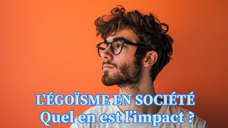 L’ÉGOÏSME EN SOCIÉTÉ QUEL EN EST L’IMPACT DANS LES RELATIONS HUMAINES [upl. by Eisserc936]