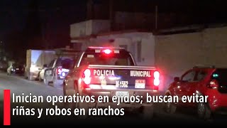 Inician operativos en ejidos buscan evitar riñas y robos en ranchos [upl. by Anirok368]