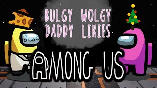 AMONG US  BULGY WOLGY DADDY LIKIES  Proximity chat [upl. by Hgielrak649]