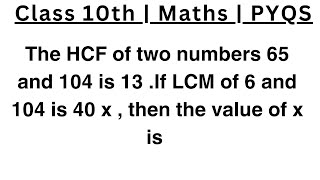 The HCF of two numbers 65 and 104 is 13 If LCM of 6 and 104 is 40 x  then the value of x is cbse [upl. by Jacobo]